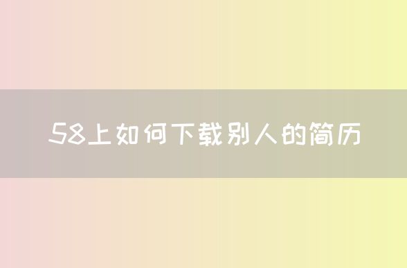 58上如何下载别人的简历